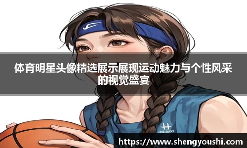 体育明星头像精选展示展现运动魅力与个性风采的视觉盛宴